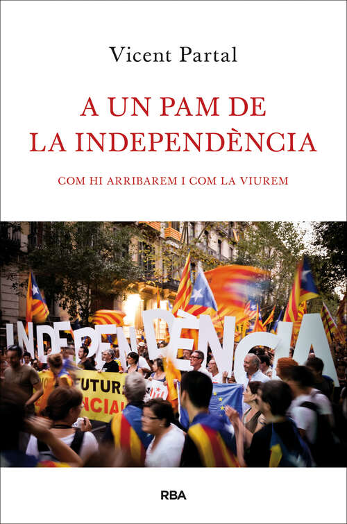 Book cover of A un pam de la independència: Com hi arribarem i com la viurem