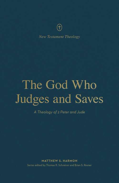 Book cover of The God Who Judges and Saves: A Theology Of 2 Peter And Jude (New Testament Theology Ser.)