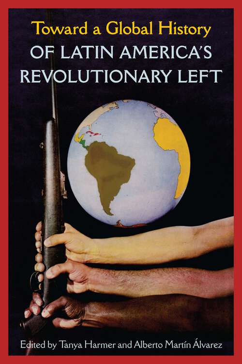 Book cover of Toward a Global History of Latin America’s Revolutionary Left (1)