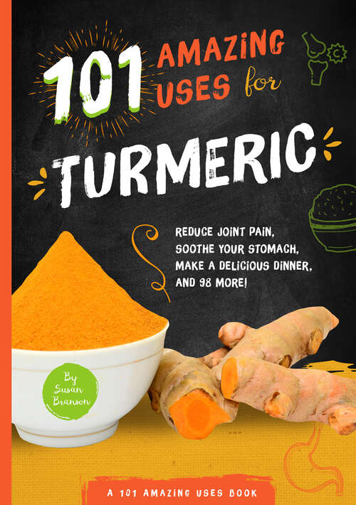 Book cover of 101 Amazing Uses for Turmeric: Reduce joint pain, soothe your stomach, make a delicious dinner, and 98 more! (101 Amazing Uses #6)