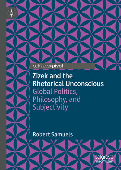Book cover of Zizek and the Rhetorical Unconscious: Global Politics, Philosophy, and Subjectivity (1st ed. 2020)