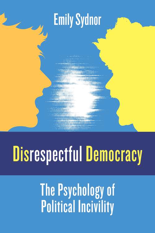 Book cover of Disrespectful Democracy: The Psychology of Political Incivility