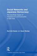 Social Networks and Japanese Democracy: The Beneficial Impact of Interpersonal Communication in East Asia (Routledge Contemporary Japan Series)