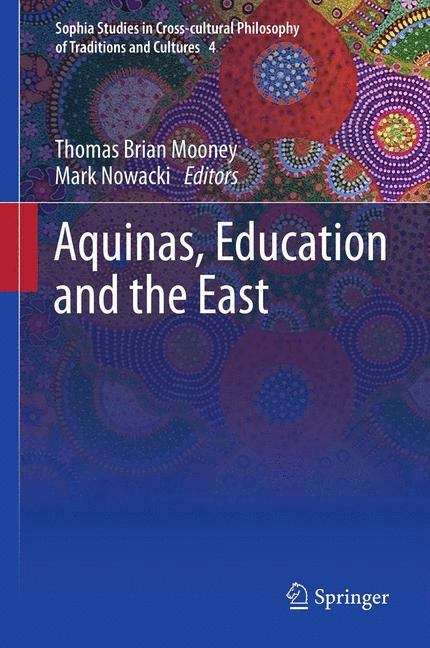 Aquinas, Education and the East (Sophia Studies in Cross-cultural Philosophy of Traditions and Cultures #4)