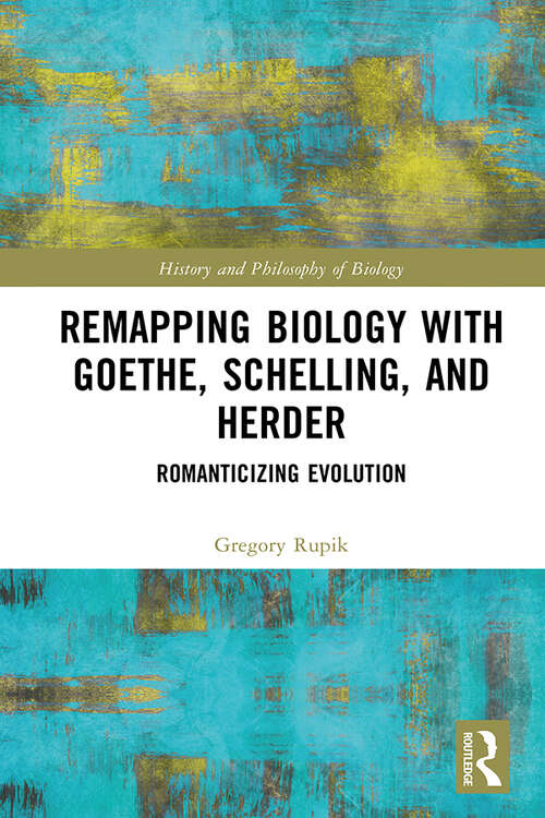 Book cover of Remapping Biology with Goethe, Schelling, and Herder: Romanticizing Evolution (History and Philosophy of Biology)