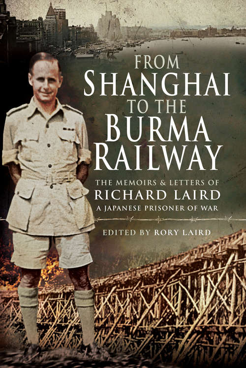 Book cover of From Shanghai to the Burma Railway: The Memoirs & Letters of Richard Laird, A Japanese Prisoner of War