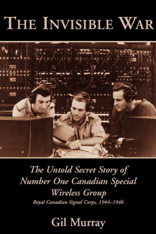 The Invisible War: The Untold Secret Story of Number One Canadian Special Wireless Group