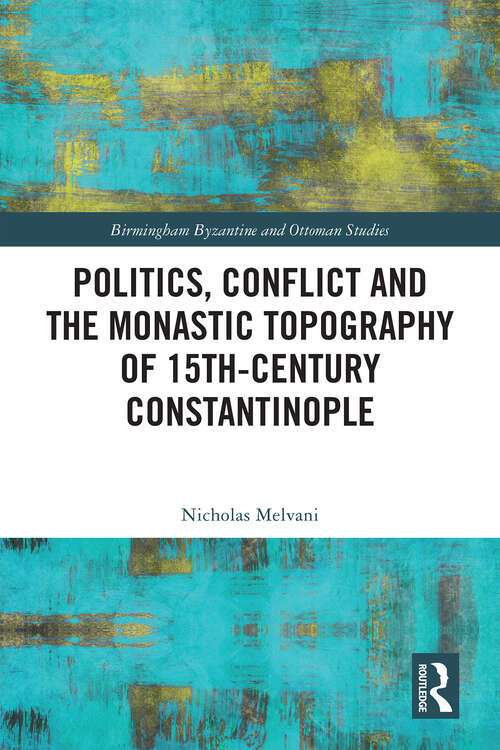 Book cover of Politics, Conflict and the Monastic Topography of 15th-Century Constantinople (1) (Birmingham Byzantine and Ottoman Studies)