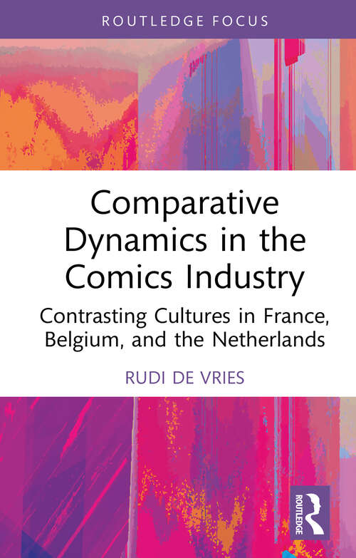 Book cover of Comparative Dynamics in the Comics Industry: Contrasting Cultures in France, Belgium, and the Netherlands (1) (Routledge Focus on Business and Management)