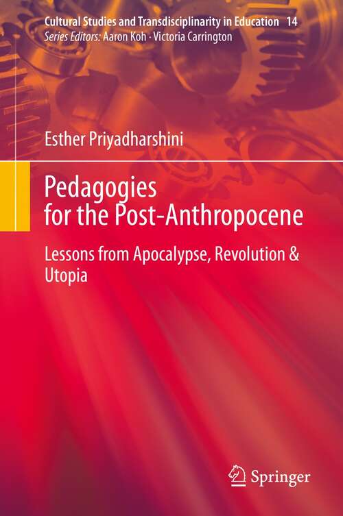 Book cover of Pedagogies for the Post-Anthropocene: Lessons from Apocalypse, Revolution & Utopia (1st ed. 2021) (Cultural Studies and Transdisciplinarity in Education #14)