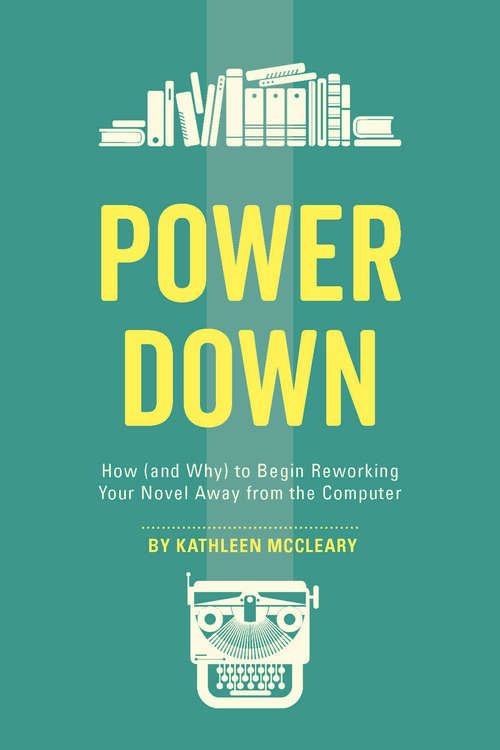 Book cover of Power Down: How (and Why) to Begin Reworking Your Novel Away from the Computer