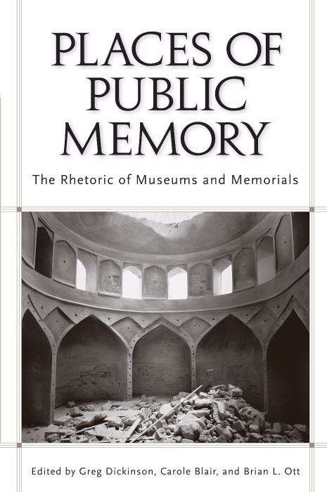 Places of Public Memory: The Rhetoric of Museums and Memorials (Rhetoric, Culture, and Social Critique)