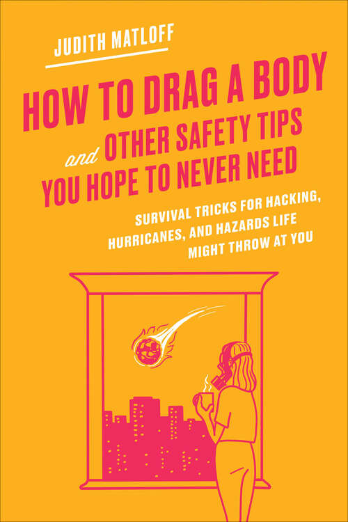 Book cover of How to Drag a Body and Other Safety Tips You Hope to Never Need: Survival Tricks for Hacking, Hurricanes, and Hazards Life Might Throw at You