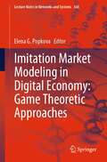 Imitation Market Modeling in Digital Economy: Game Theoretic Approaches (Lecture Notes in Networks and Systems #368)