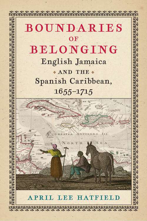 Book cover of Boundaries of Belonging: English Jamaica and the Spanish Caribbean, 1655–1715 (Early American Studies)