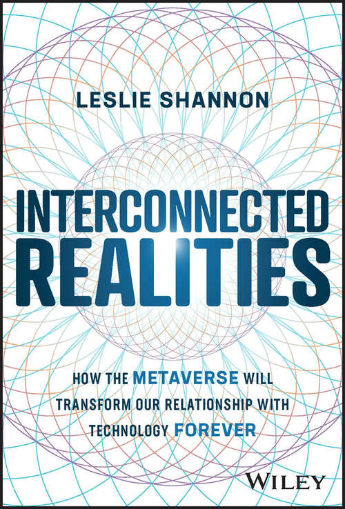 Book cover of Interconnected Realities: How the Metaverse Will Transform Our Relationship to Technology Forever