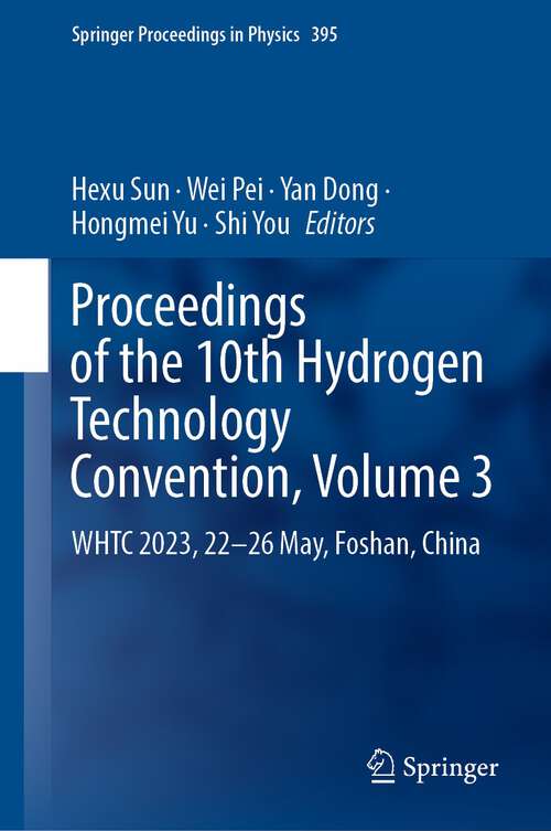 Book cover of Proceedings of the 10th Hydrogen Technology Convention, Volume 3: WHTC 2023, 22-26 May, Foshan, China (1st ed. 2024) (Springer Proceedings in Physics #395)