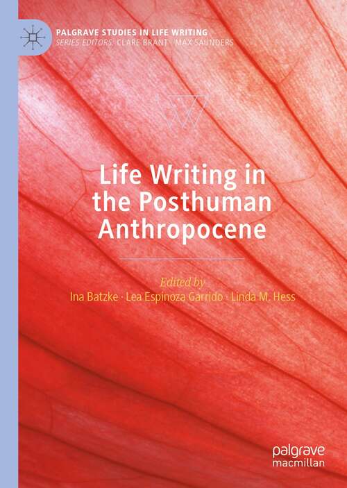 Life Writing in the Posthuman Anthropocene (Palgrave Studies in Life Writing)