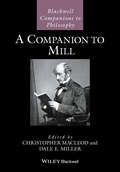 A Companion to Mill (Blackwell Companions to Philosophy #163)