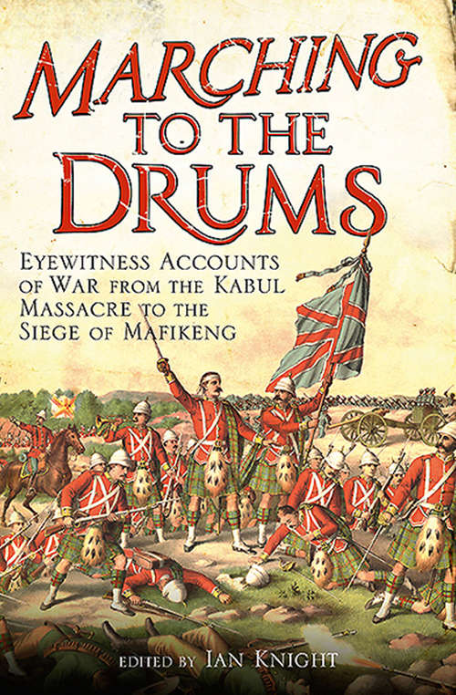 Book cover of Marching to the Drums: Eyewitness Accounts of War from the Kabul Massacre to the Siege of Mafeking