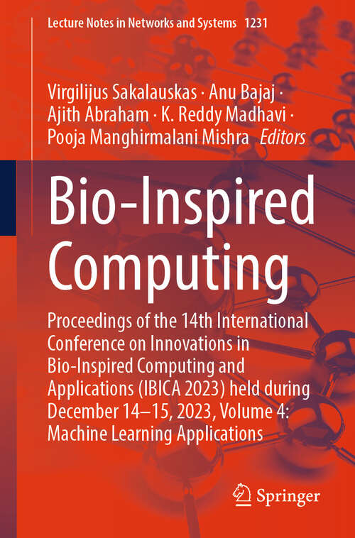 Book cover of Bio-Inspired Computing: Proceedings of the 14th International Conference on Innovations in Bio-Inspired Computing and Applications (IBICA 2023) held during December 14-15, 2023, Volume 4: Machine Learning Applications (Lecture Notes in Networks and Systems #1231)