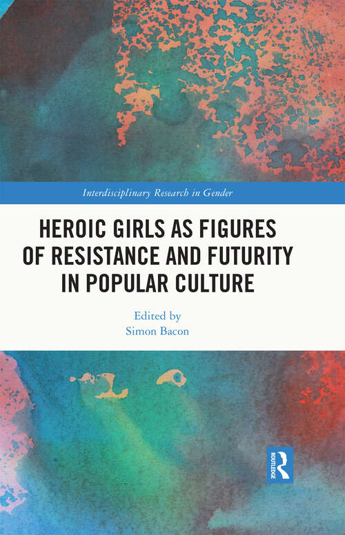 Book cover of Heroic Girls as Figures of Resistance and Futurity in Popular Culture (ISSN)