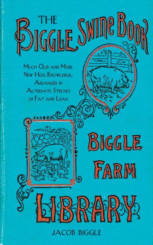 Book cover of The Biggle Swine Book: Much Old and More New Hog Knowledge, Arranged in Alternate Streaks of Fat and Lean