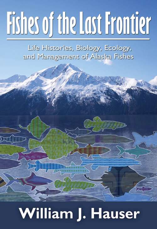 Book cover of Fishes of the Last Frontier: Life Histories, Biology, Ecology, and Management of Alaska's Fishes
