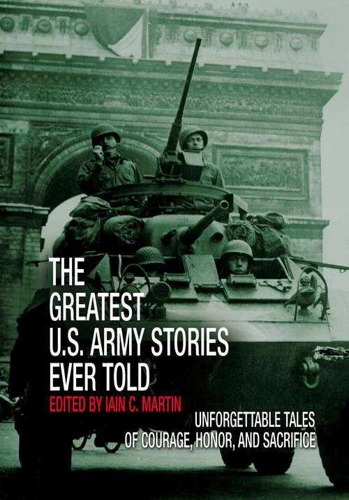 Book cover of Greatest U.S. Army Stories Ever Told: Unforgettable Stories Of Courage, Honor, And Sacrifice (Greatest)