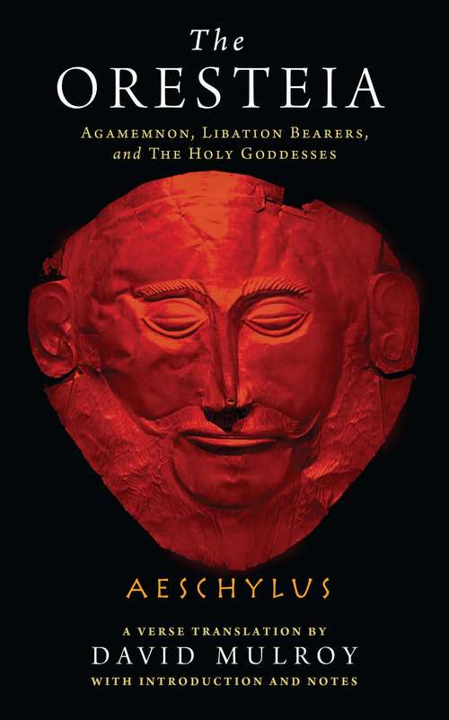 The Oresteia: Agamemnon, Libation Bearers, and The Holy Goddesses (Wisconsin Studies in Classics)