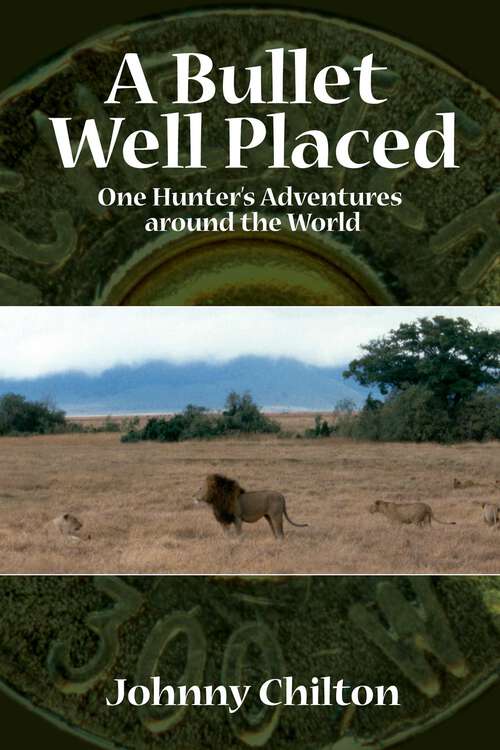 Book cover of A Bullet Well Placed: One Hunter's Adventures Around the World