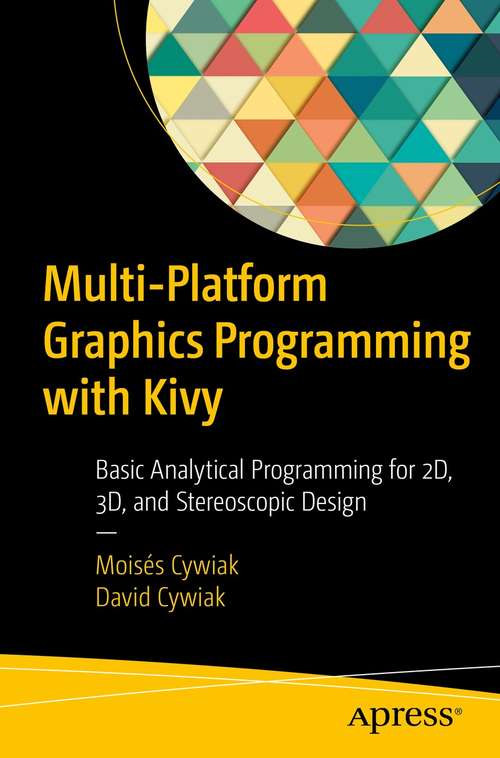 Book cover of Multi-Platform Graphics Programming with Kivy: Basic Analytical Programming for 2D, 3D, and Stereoscopic Design (1st ed.)