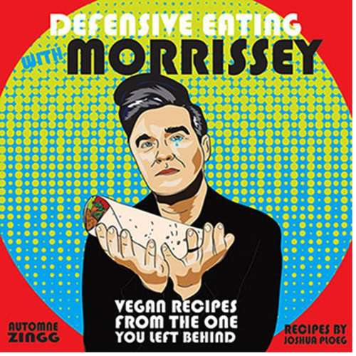 Book cover of Defensive Eating with Morrissey: Vegan Recipes from the One You Left Behind