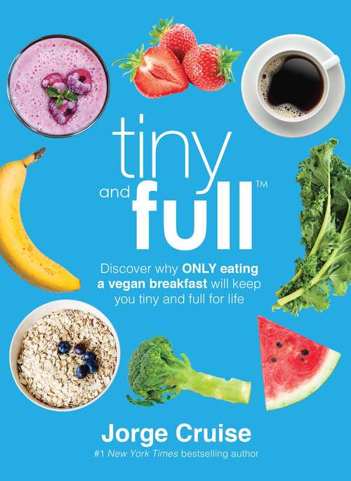Book cover of Tiny and Full: Discover Why Only Eating a Vegan Breakfast Will Keep You Tiny and Full for Life