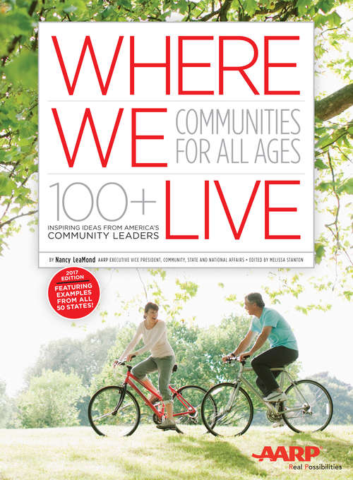 Where We Live: Communities for All Ages: 100+ Inspiring Ideas from America's Community Leaders