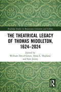 The Theatrical Legacy of Thomas Middleton, 1624–2024 (Routledge Studies in Renaissance Literature and Culture)