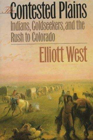 Book cover of The Contested Plains: Indians, Goldseekers and the Rush to Colorado