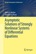 Asymptotic Solutions of Strongly Nonlinear Systems of Differential Equations (Springer Monographs in Mathematics)