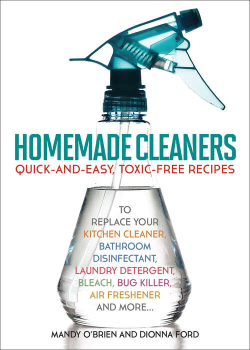 Book cover of Homemade Cleaners: Quick-and-Easy, Toxin-Free Recipes to Replace Your Kitchen Cleaner, Bathroom Disinfectant, Laundry Detergent, Bleach, Bug Killer, Air Freshener, and More