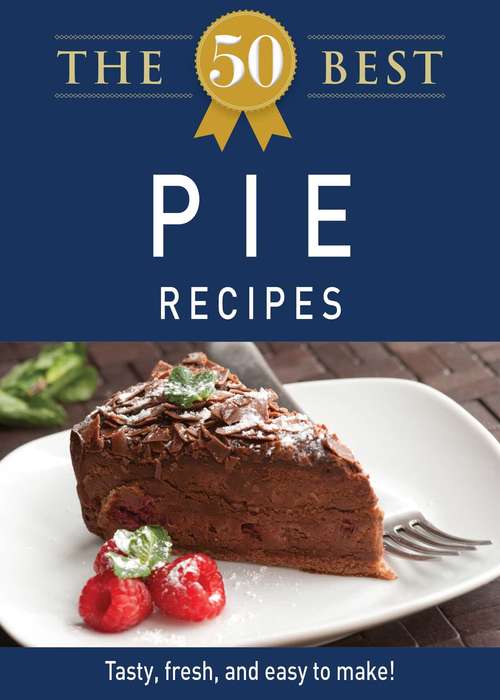Book cover of The 50 Best Pie Recipes: Tasty, fresh, and easy to make!