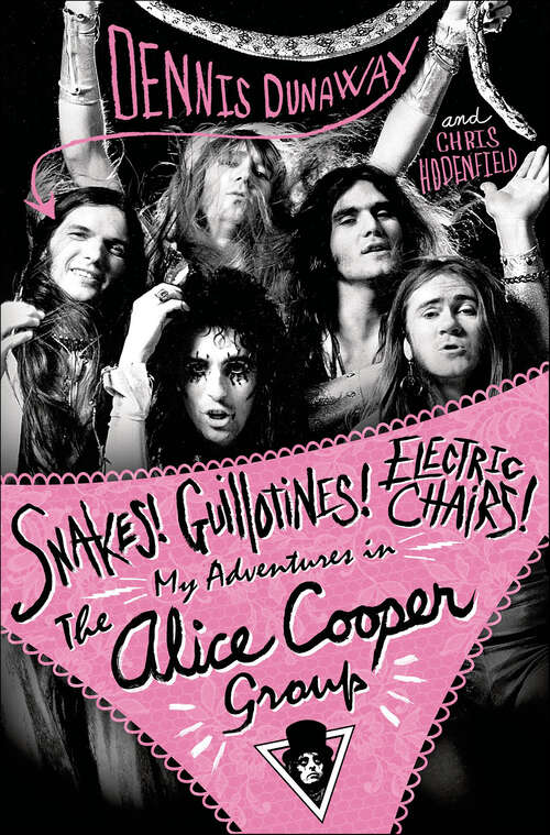 Book cover of Snakes! Guillotines! Electric Chairs!: My Adventures in The Alice Cooper Group
