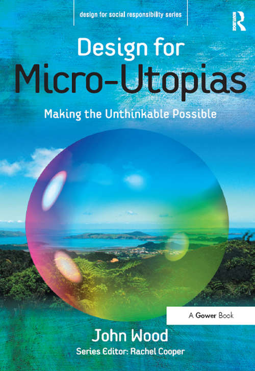 Design for Micro-Utopias: Making the Unthinkable Possible (Design for Social Responsibility)