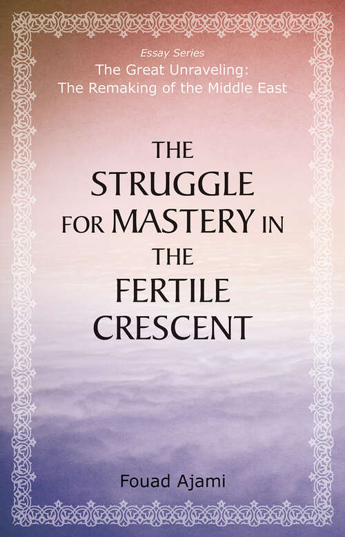 Book cover of The Struggle for Mastery in the Fertile Crescent (The Great Unraveling: The Remaking of th)