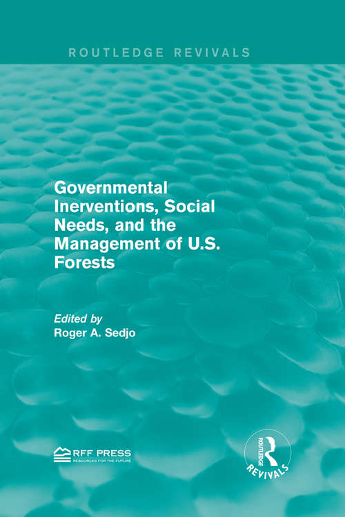 Governmental Inerventions, Social Needs, and the Management of U.S. Forests (Routledge Revivals)