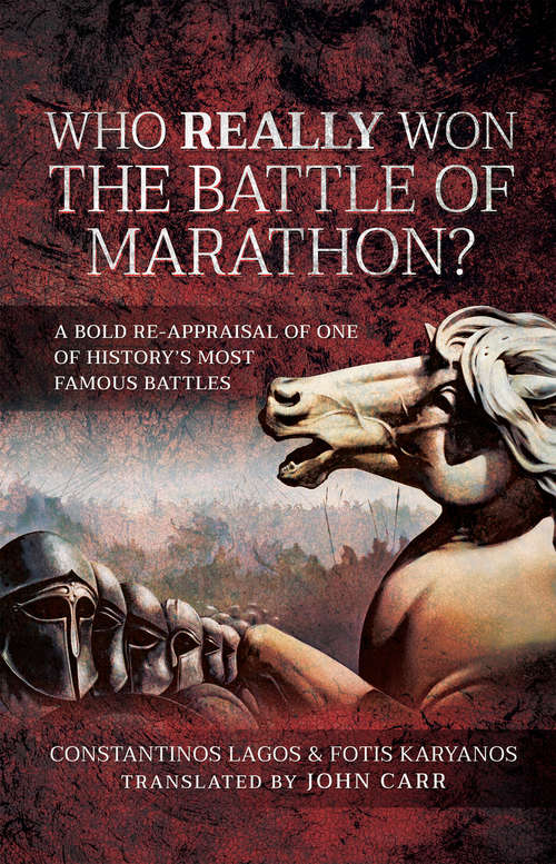Who Really Won the Battle of Marathon?: A Bold Re-appraisal of One of History’s Most Famous Battles