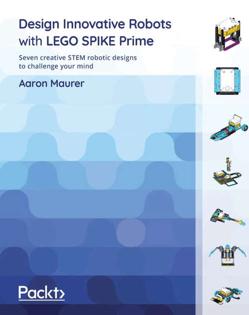 Book cover of Design Innovative Robots with LEGO SPIKE Prime: Seven creative STEM robotic designs to challenge your mind