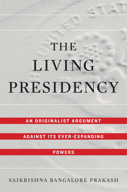 Book cover of The Living Presidency: An Originalist Argument against Its Ever-Expanding Powers