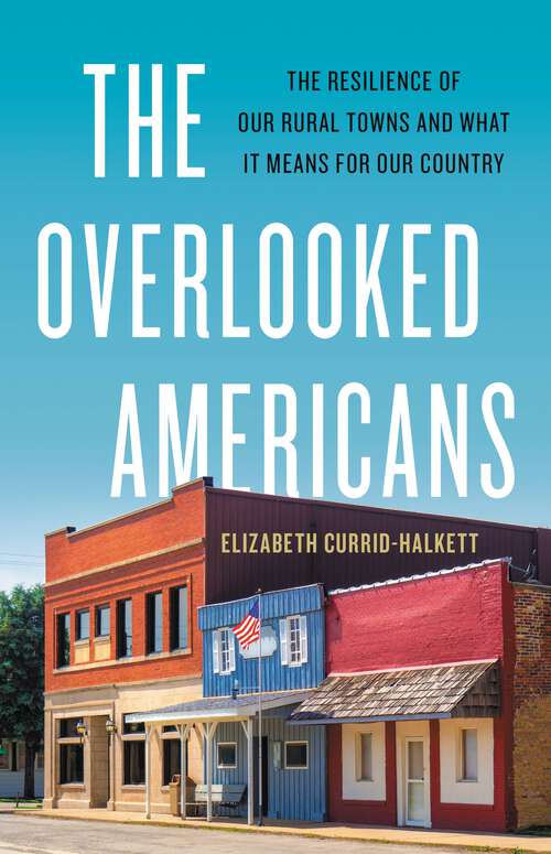 Book cover of The Overlooked Americans: The Resilience of Our Rural Towns and What It Means for Our Country