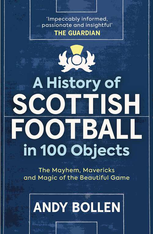 Book cover of A History of Scottish Football in 100 Objects: The Alternative Football Museum
