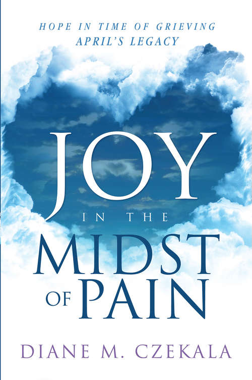 Book cover of Joy In the Midst of Pain: Hope in Time of Grieving - April's Legacy